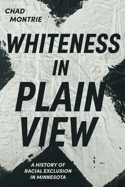 Whiteness in Plain View: A History of Racial Exclusion in Minnesota - Paperback