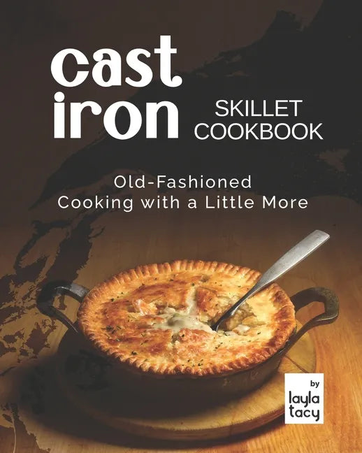 Cast Iron Skillet Cookbook: Old-Fashioned Cooking with A Little More - Paperback