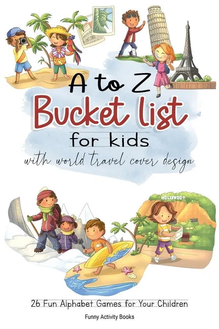 A to Z Bucket List for Kids with World Travel Cover Design: 26 Fun Alphabet Games for Your Children - Paperback