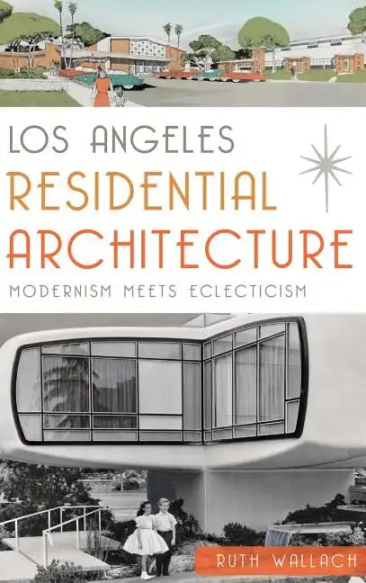 Los Angeles Residential Architecture: Modernism Meets Eclecticism - Hardcover