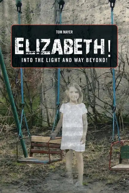 Elizabeth! into the Light and Way Beyond! - Paperback