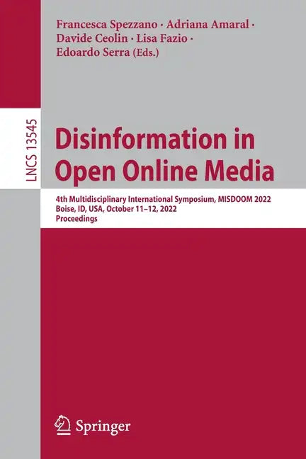 Disinformation in Open Online Media: 4th Multidisciplinary International Symposium, Misdoom 2022, Boise, Id, Usa, October 11-12, 2022, Proceedings - Paperback