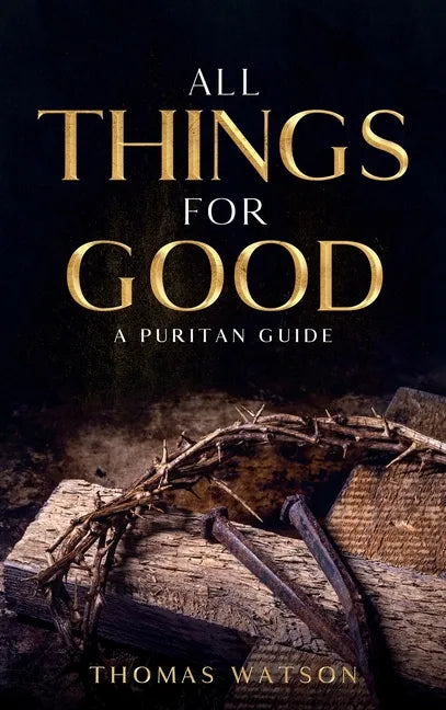 All Things for Good: A Puritan Guide - Hardcover