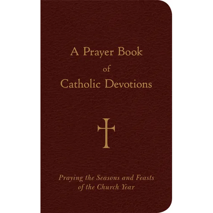 A Prayer Book of Catholic Devotions: Praying the Seasons and Feasts of the Church Year - Imitation Leather