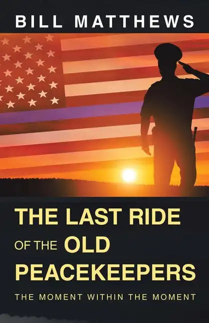 The Last Ride of the Old Peacekeepers: The Moment Within the Moment - Paperback