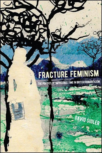 Fracture Feminism: The Politics of Impossible Time in British Romanticism - Paperback