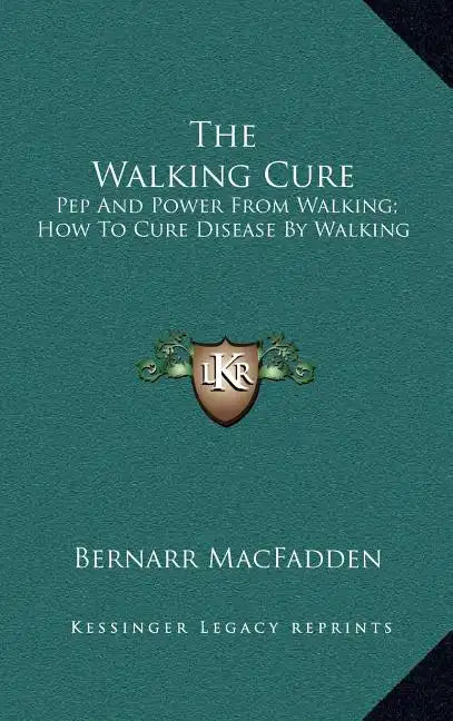 The Walking Cure: Pep and Power from Walking; How to Cure Disease by Walking - Hardcover