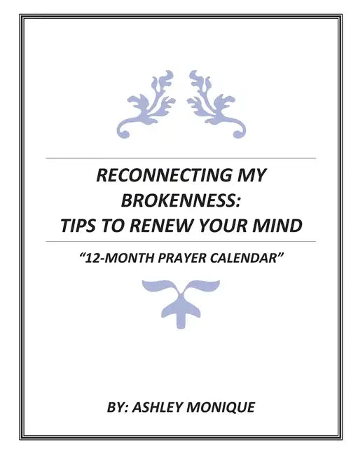 Reconnecting My Brokenness: Tips to Renew Your Mind "12- Month Prayer Calendar" - Paperback