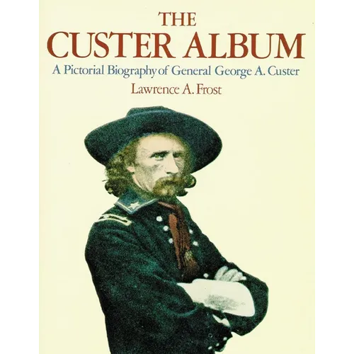 The Custer Album: A Pictorial Biography of George Armstrong Custer - Paperback