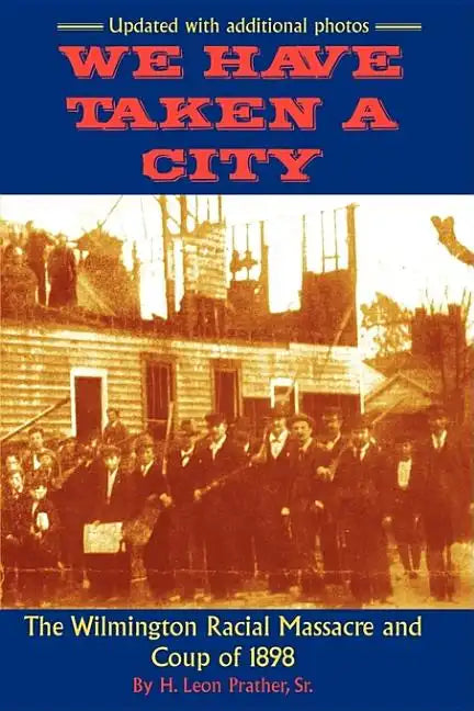 We Have Taken A City: The Wilmington Racial Massacre and Coup of 1898 - Paperback