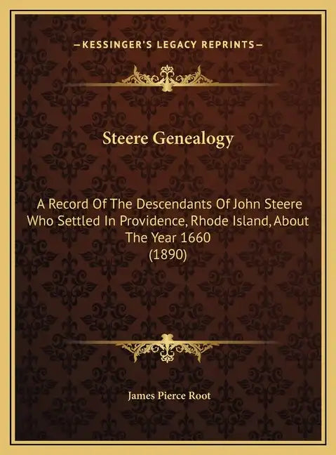 Steere Genealogy: A Record Of The Descendants Of John Steere Who Settled In Providence, Rhode Island, About The Year 1660 (1890) - Hardcover