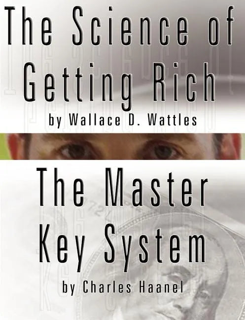 The Science of Getting Rich by Wallace D. Wattles AND The Master Key System by Charles Haanel - Paperback