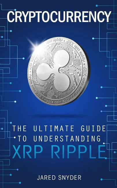Cryptocurrency: The Ultimate Guide to Understanding XRP Ripple - Paperback