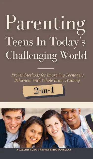 Parenting Teens in Today's Challenging World 2-in-1 Bundle: Proven Methods for Improving Teenagers Behaviour with Positive Parenting and Family Commun - Hardcover