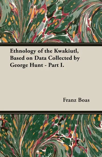 Ethnology of the Kwakiutl, Based on Data Collected by George Hunt - Part I. - Paperback