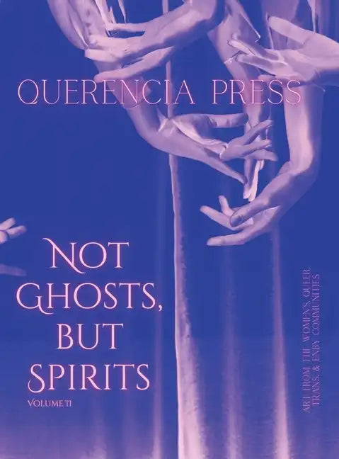 Not Ghosts, But Spirits II: art from the women's, queer, trans, & enby communities - Hardcover