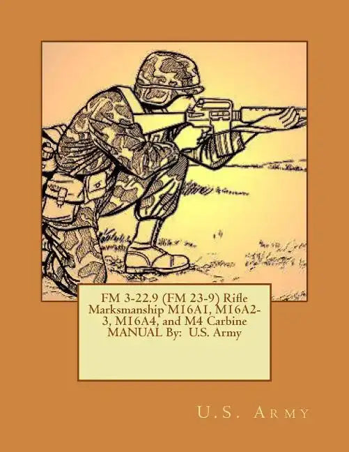 FM 3-22.9 (FM 23-9) Rifle Marksmanship M16A1, M16A2-3, M16A4, and M4 Carbine MANUAL By: U.S. Army - Paperback