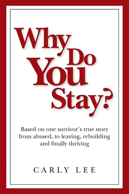 Why Do You Stay?: Based on one survivor's true story from abused, to leaving, rebuilding and finally thriving - Paperback