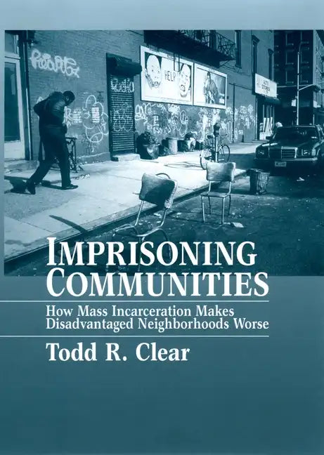 Imprisoning Communities: How Mass Incarceration Makes Disadvantaged Neighborhoods Worse - Paperback