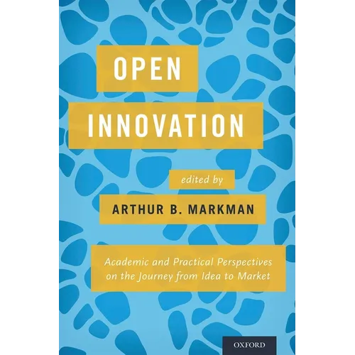 Open Innovation: Academic and Practical Perspectives on the Journey from Idea to Market - Hardcover