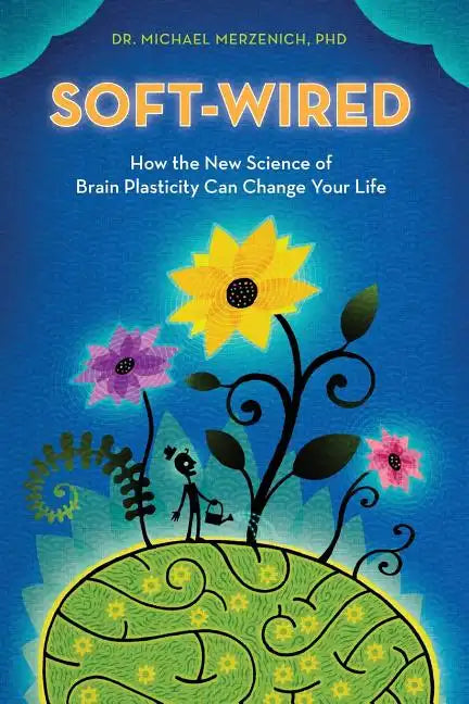 Soft-Wired: How the New Science of Brain Plasticity Can Change Your Life - Paperback