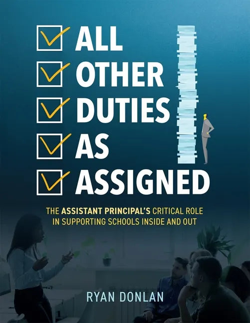 All Other Duties as Assigned: The Assistant Principal's Critical Role in Supporting Schools Inside and Out (a Research Informed Guide to Advancing Stu - Paperback
