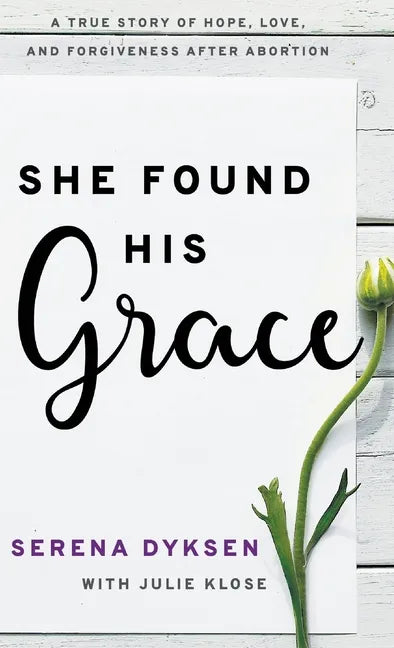 She Found His Grace: A True Story Of Hope, Love, And Forgiveness After Abortion - Hardcover