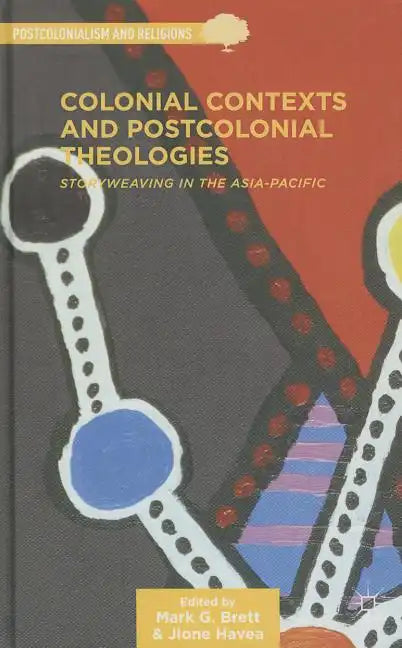 Colonial Contexts and Postcolonial Theologies: Storyweaving in the Asia-Pacific - Hardcover