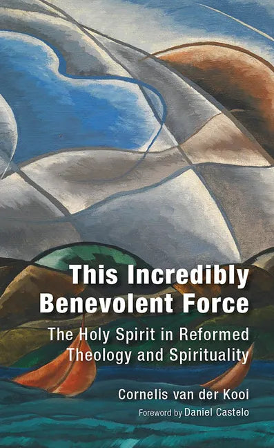 This Incredibly Benevolent Force: The Holy Spirit in Reformed Theology and Spirituality - Paperback
