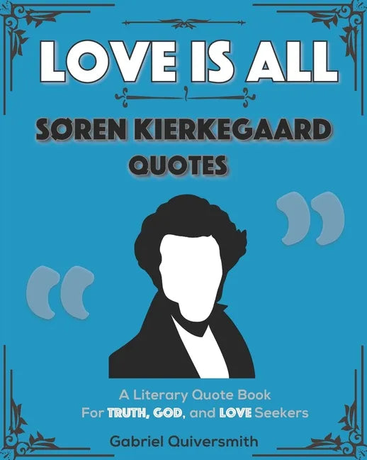 Love is All: Soren Kierkegaard Quotes: Literary Quotes for Truth, God, and Love Seekers - Paperback