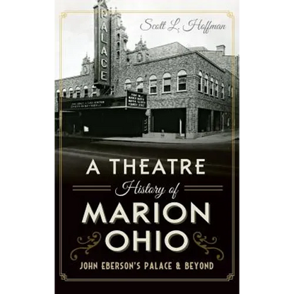 A Theatre History of Marion, Ohio: John Eberson's Palace & Beyond - Hardcover