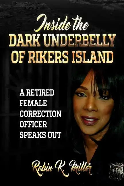 Inside the Dark Underbelly of Rikers Island: (A Retired Female Correction Officer Speaks Out) - Paperback