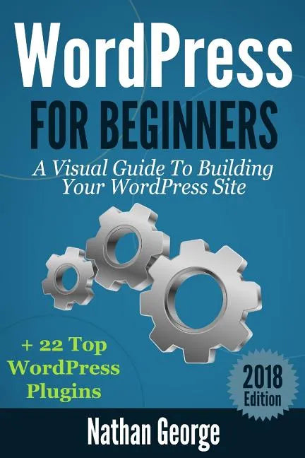 WordPress For Beginners: A Visual Guide To Building Your WordPress Site + 22 Top WordPress Plugins - Paperback