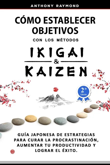 Cómo Establecer Objetivos con los Métodos Ikigai y Kaizen: Guía Japonesa de Estrategias para Curar la Procrastinación, Aumentar tu Productividad y Log - Paperback