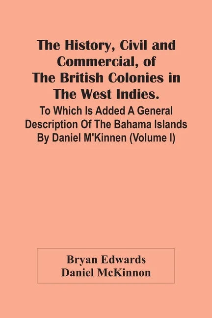 The History, Civil And Commercial, Of The British Colonies In The West Indies. To Which Is Added A General Description Of The Bahama Islands By Daniel - Paperback