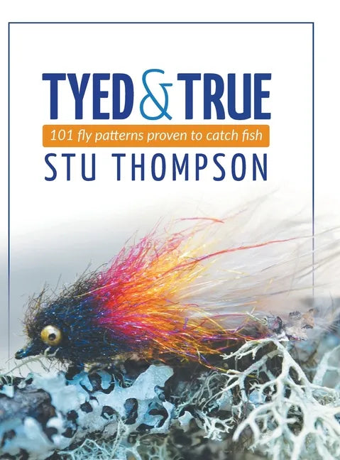 Tyed and True: 101 Fly Patterns Proven to Catch Fish - Hardcover