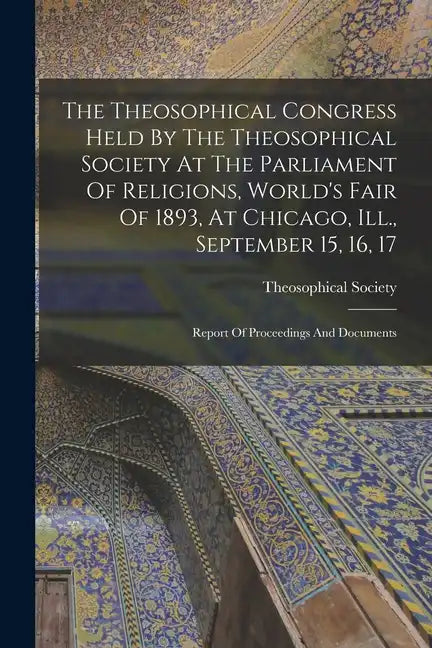The Theosophical Congress Held By The Theosophical Society At The Parliament Of Religions, World's Fair Of 1893, At Chicago, Ill., September 15, 16, 1 - Paperback