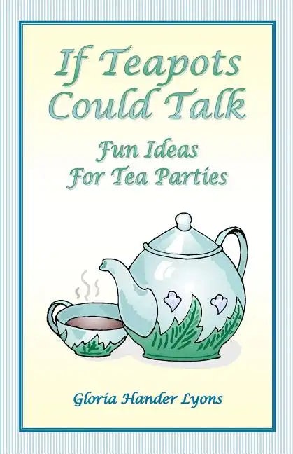 If Teapots Could Talk: Fun Ideas For Tea Parties - Paperback