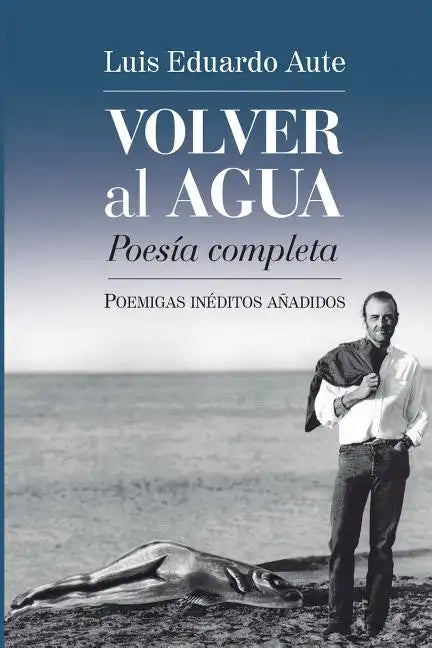 Volver al agua (Poesía completa): Poemigas inéditos añadidos - Paperback