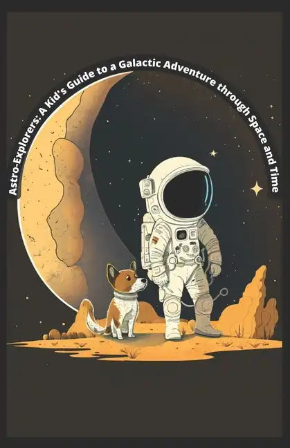 Astro-Exporer: A Kid's Guide to a Galactic Adventure through Space and Time - Paperback