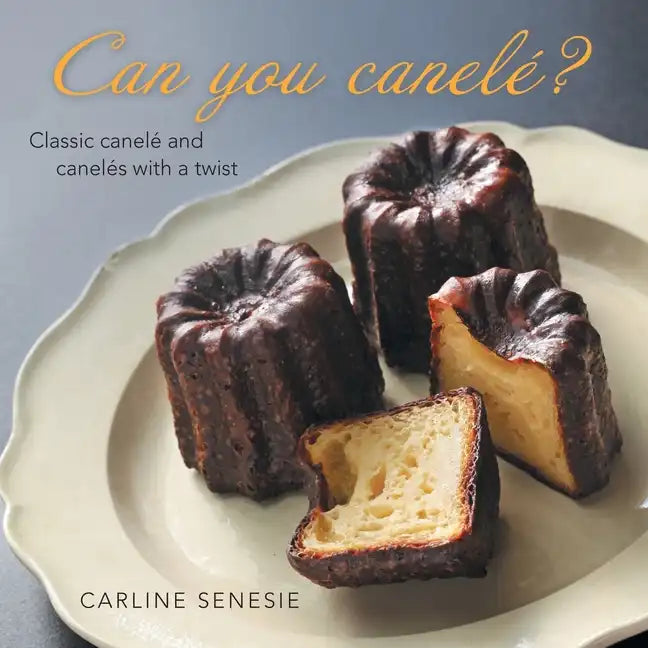 Can You Canelé?: Classic Canelé and Canelés with a Twist - Paperback