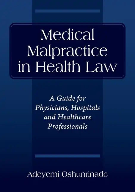 Medical Malpractice in Health Law: A Guide for Physicians, Hospitals and Healthcare Professionals - Paperback