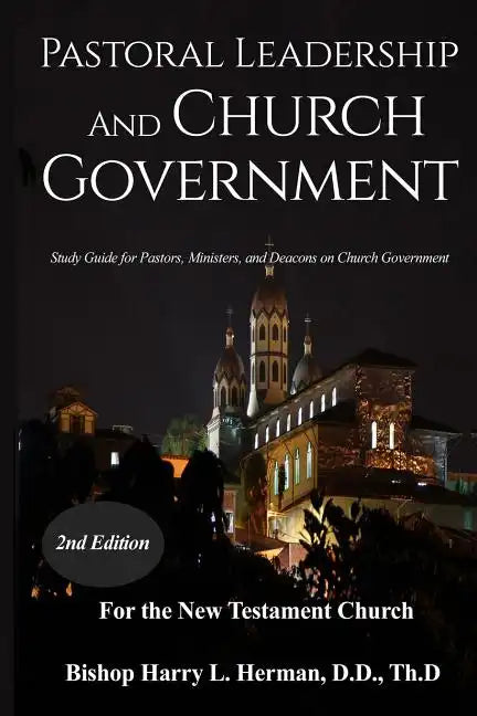 Pastoral Leadership and Church Government: Study Guide for Pastors, Ministers, and Deacons on Church Government For the New Testament Church - Paperback
