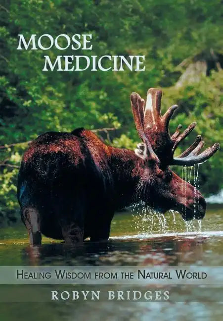 Moose Medicine: Healing Wisdom from the Natural World - Hardcover