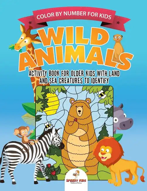 Color by Number for Kids. Wild Animals Activity Book for Older Kids with Land and Sea Creatures to Identify. Challenging Mental Boosters for Better Fo - Paperback