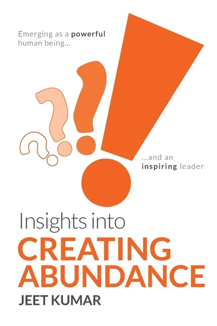 Insights into Creating Abundance: Emerging as a powerful human being and an inspiring leader - Paperback