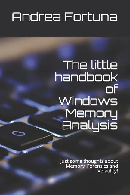 The little handbook of Windows Memory Analysis: Just some thoughts about memory, Forensics and Volatility! - Paperback