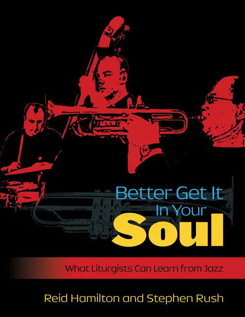Better Get It in Your Soul: What Liturgists Can Learn from Jazz - Paperback