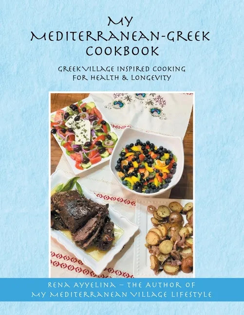 My Mediterranean-Greek Cookbook: Greek Village Inspired Cooking for Health & Longevity - Paperback