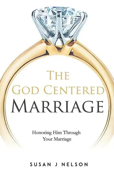 The God Centered Marriage: Honoring Him Through Your Marriage - Paperback